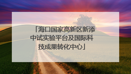 海口国家高新区新添中试实验平台及国际科技成果转化中心